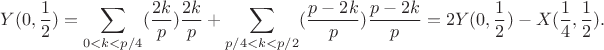 $$Y(0,\frac 12)=\sum_{0<k<p/4}(\frac{2k}{p})\frac{2k}{p}+\sum_{p/4<k<p/2}(\frac{p-2k}{p})\frac{p-2k}{p}=2Y(0,\frac 12)-X(\frac 14,\frac 12).$$