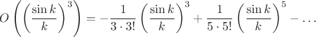 $$O \left( \left(\frac{\sin k}{k} \right)^3 \right) = -\frac{1}{3 \cdot 3!} \left( \frac{\sin k}{k} \right)^3 + \frac{1}{5 \cdot 5!} \left( \frac{\sin k}{k} \right)^5 - \ldots$$