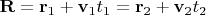 $\mathbf R=\mathbf r_1+\mathbf v_1 t_1=\mathbf r_2+\mathbf v_2 t_2$