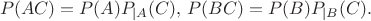 $$P(AC) = P(A)P_{|A}(C),\, P(BC) = P(B)P_{|B}(C).$$