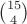 $\binom{15}{4}$