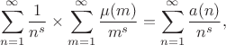 $$\sum \limits_{n=1}^{\infty}\dfrac{1}{n^s}\times \sum \limits_{m=1}^{\infty}\dfrac{\mu(m)}{m^s}=\sum \limits_{n=1}^{\infty}\dfrac{a(n)}{n^s},$$