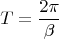 $$T=\frac{2 \pi}{\beta}$$
