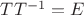 $TT^{-1}=E$