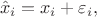 $$\hat x _i = x_i + \varepsilon _i,$$