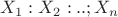 $X_1:X_2:..;X_n$