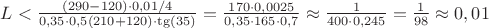 $L<\frac{(290-120)\cdot 0,01/4}{0,35\cdot 0,5(210+120)\cdot \tg(35)}=\frac{170 \cdot 0,0025}{0,35 \cdot 165 \cdot 0,7}\approx \frac{1}{400 \cdot 0,245}=\frac{1}{98}\approx 0,01$