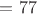 $=77$