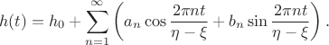 $$
h(t) = h_0 + \sum \limits_{n = 1}^{\infty} \left(a_n \cos \dfrac{2 \pi n t}{\eta - \xi} + b_n \sin \dfrac{2 \pi n t}{\eta - \xi}\right).
$$