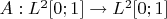 $A : L^2 [0;1] \to L^2 [0;1]$