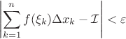 $$
\left|\sum_{k=1}^nf(\xi_k)\Delta x_k-\cal I\right|<\varepsilon
$$