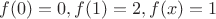 $f(0)=0, f(1)=2, f(x)=1$