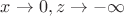 $x\to 0, z\to -\infty$
