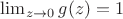 $\lim_{z\rightarrow 0} g(z)=1$