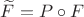 $\widetilde F = P \circ F$