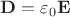 $\mathbf{D} = \varepsilon_0\mathbf{E}$