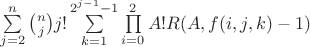 $\sum\limits_{j=2}^{n}\binom{n}{j}j!\sum\limits_{k=1}^{2^{j-1}-1}\prod\limits_{i=0}^{2}A!R(A,f(i,j,k)-1)\right)$ $\sum\limits_{j=2}^{n}\binom{n}{j}j!\sum\limits_{k=1}^{2^{j-1}-1}\prod\limits_{i=0}^{2}A!R(A,f(i,j,k)-1)\right)$