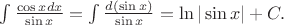 $\int \frac {\cos x dx} {\sin x}= \int \frac {d(\sin x)} {\sin x}=\ln |\sin x|+C.$