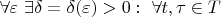 $\forall \varepsilon ~ \exists \delta = \delta(\varepsilon) > 0: ~ \forall t, \tau \in T$