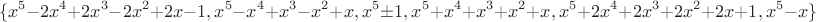 $$\{x^5-2 x^4+2 x^3-2 x^2+2 x-1,x^5-x^4+x^3-x^2+x,x^5\pm1,x^5+x^4+x^3+x^2+x, x^5+2x^4+2 x^3+2x^2+2x+1,x^5-x\}$$