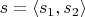 $s = \langle s_1, s_2 \rangle$