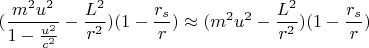 $$(\frac{m^2u^2}{1-\frac{u^2}{c^2}}-\frac{L^2}{r^2})(1-\frac{r_s}{r}) \approx (m^2u^2-\frac{L^2}{r^2})(1-\frac{r_s}{r})$$