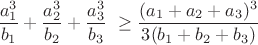 $$\frac{a_1^3}{b_1}+\frac{a_2^3}{b_2}+\frac{a_3^3}{b_3}\ \geq \frac{(a_1+a_2+a_3)^3}{3(b_1+b_2+b_3)}$$