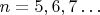 $n = 5,6,7&hellip;$