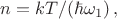 $n=kT/(\hbar \omega_1) \, ,$