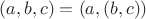 $(a,b,c)=(a,(b,c))$