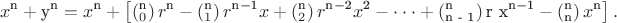$$\[x^{\text{n}}  + {\text{y}}^{\text{n}}  = x^{\text{n}}  + \left[ {\left( {_0^{\text{n}} } \right)r^{\text{n}}  - \left( {_1^{\text{n}} } \right)r^{{\text{n}} - {\text{1}}} x + \left( {_2^{\text{n}} } \right)r^{{\text{n}} - {\text{2}}} x^{\text{2}}  -  \cdot  \cdot  \cdot  + \left( {_{{\text{n - 1}}}^{\text{n}} } \right){\text{r x}}^{{\text{n}} - {\text{1}}}  - \left( {_{\text{n}}^{\text{n}} } \right)x^{\text{n}} } \right].\]$$