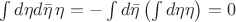 $\int d\eta d\bar{\eta} \, \eta = - \int d\bar{\eta} \left( \int d \eta \eta \right)=0$