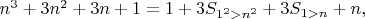 $n^3 + 3n^2 + 3n + 1 = 1 + 3S_{1^2>n^2} + 3S_{1>n} + n,$