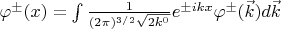$\varphi^{\pm}(x)=\int\limits \frac{1}{(2\pi)^{3/2}\sqrt{2k^0}}e^{\pm ikx}\varphi^{\pm}(\vec{k})d\vec{k}$