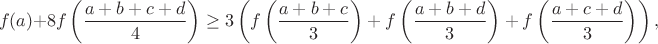 $$f(a)+8f\left(\frac{a+b+c+d}{4}\right)\geq3\left(f\left(\frac{a+b+c}{3}\right)+f\left(\frac{a+b+d}{3}\right)+f\left(\frac{a+c+d}{3}\right)\right),$$