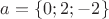 $a=\{0;2;-2\}$