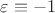 $\varepsilon\equiv-1$