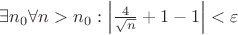 $\exists n_0 \forall n > n_0: \left| \frac{4}{\sqrt n} + 1 - 1\right| < \varepsilon$