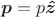 $\boldsymbol{p}=p\boldsymbol{\hat{z}}$