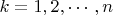 $k=1, 2, \cdots, n$