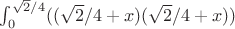 \int_{0}^{\sqrt{2}/4} ((\sqrt{2}/4+x)(\sqrt{2}/4+x) ) \int_{0}^{\sqrt{2}/4} ((\sqrt{2}/4+x)(\sqrt{2}/4+x) )