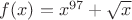 $f(x)=x^{97}+\sqrt x$ $f(x)=x^{97}+\sqrt x$