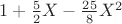 $1+\frac{5}{2}X-\frac{25}{8}X^2$