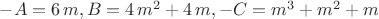 $-A=6\,m,B=4\,{m}^{2}+4\,m,-C={m}^{3}+{m}^{2}+m$