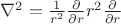 $\nabla ^2 = \frac{1}{r^2}\frac{\partial}{\partial r}r^2 \frac{\partial}{\partial r}$
