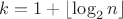 $k=1+\lfloor \log_2 n\rfloor$
