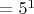 $=5^1$