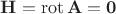 $\mathbf H = \operatorname{rot} \mathbf A = \mathbf 0$