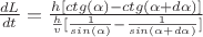 $\frac{dL}{dt}=\frac{h[ctg(\alpha)-ctg(\alpha+d\alpha)]}{\frac{h}{v}[\frac{1}{sin(\alpha)}-\frac{1}{sin(\alpha+d\alpha)}]}$