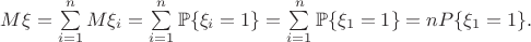 $M \xi=\sum\limits_{i=1}^n {M \xi_i}=\sum\limits_{i=1}^n {\mathbb P\lbrace\xi_i=1\rbrace}=\sum\limits_{i=1}^n {\mathbb P\lbrace\xi_1=1\rbrace}=nP\lbrace\xi_1=1\rbrace.$